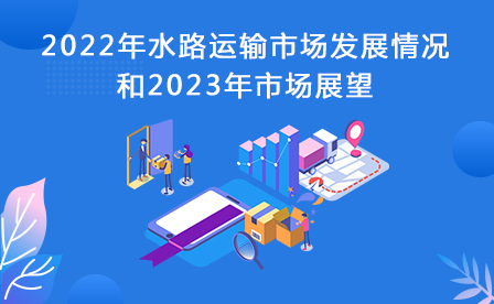 2022年水路运输市场发展情况和2023年市场展望